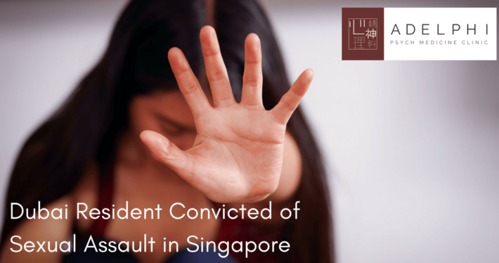 Dubai Resident Convicted Of Sexual Assault In Singapore Adelphi Psych